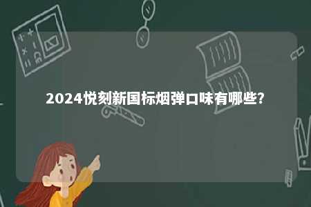 2024悦刻新国标烟弹口味有哪些？ 